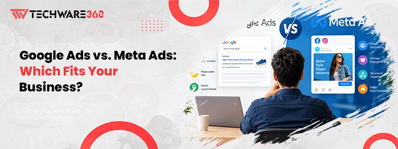 Google Ads vs. Meta Ads: Which Fits Your Business?